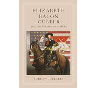 Elizabeth Bacon Custer and the Making of a Myth – University of Oklahoma Press