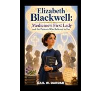 ELIZABETH BLACKWELL: MEDICINE'S FIRST LADY AND THE PATIENTS WHO BELIEVED IN HER: HOW ONE BRAVE DREAMER BECAME AMERICA'S FIRST WOMAN DOCTOR