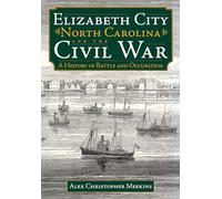 Elizabeth City, North Carolina, and the Civil War:: A History of Battle and Occupation