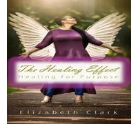 Elizabeth Clark The Healing Effect: Healing for Purpose Paperback Book Elizabeth Clark Multicolor