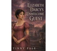 Elizabeth Darcy's Unwelcome Guest: A Marriage Tested by an Arrival from the Past - A Pride and Prejudice-Inspired Romance
