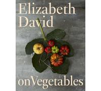 Elizabeth David on Vegetables: A Cookbook