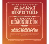 Elizabeth Elkins We Should Soon Become Respectable: Nashville's Own Timothy C. K. Stead Multicolor