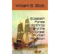 Elizabeth Fones Winthrop and the Great Puritan Migration: A True Story of Trouble, Misfortune, and Perseverance in England, New England, and New Netherlands