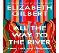 Elizabeth Gilbert All the Way to the River Hardback Book Elizabeth Gilbert Multicolor