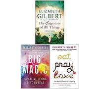 Elizabeth Gilbert Collection 3 Books Set (The Signature of All Things, Big Magic Creative Living Beyond Fear, Eat Pray Love)