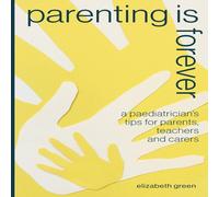 Elizabeth Green Parenting Is Forever: A Paediatrician's Tips for Parents, Teachers Elizabeth Green Multicolor