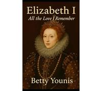 Elizabeth I: All the Love I Remember (Tudor Queens)