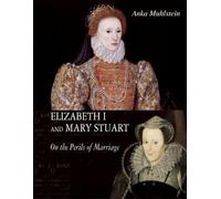 Elizabeth I and Mary Stuart: The Perils of Marriage