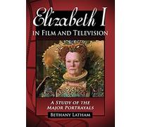 Elizabeth I in Film and Television: A Study of the Major Portrayals