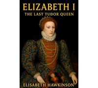 Elizabeth I: The Last Tudor Queen (Historical Biographies)