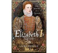 Elizabeth I : The Making of a Queen