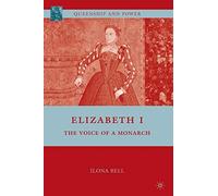 Elizabeth I: The Voice of a Monarch (Queenship and Power)