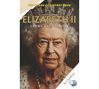 Elizabeth II: Crown and Country: A Royal Legacy of Duty, Devotion, and Leadership Through the Modern Age (The Titans of History: Political, Military, and Royal Icons)