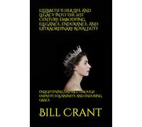 ELIZABETH II HER LIFE AND LEGACY INTO THE 21ST CENTURY: EMBODYING ELEGANCE, ENDURANCE, AND EXTRAORDINARY ROYAL DUTY: ENLIGHTENING EMPIRES THROUGH ... AND ENDURING GRACE (World History)