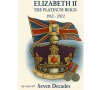 ELIZABETH II: THE PLATINUM REIGN 1952 - 2022 Seven Decades