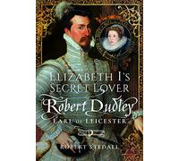 Elizabeth I's Secret Lover: Robert Dudley, Earl of Leicester