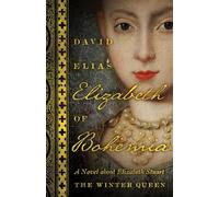 Elizabeth of Bohemia: A Novel about Elizabeth Stuart, the Winter Queen