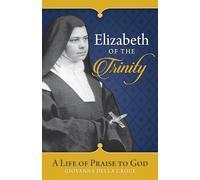 Elizabeth of the Trinity: A Life of Praise to God