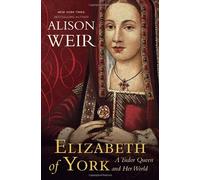 Elizabeth of York: A Tudor Queen and Her World