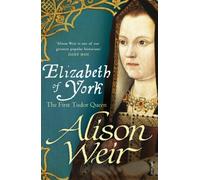 Elizabeth of York: The First Tudor Queen