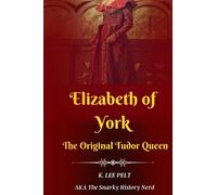 Elizabeth of York: The Original Tudor Queen (Snarky Mini Bios: The War of The Roses)