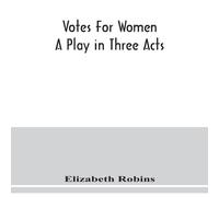 Elizabeth Robins Votes for women. A play in three acts Paperback Book Elizabeth Robins Multicolor