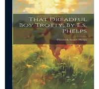 Elizabeth Stuart Phelps That Dreadful Boy Trotty, By E.s. Phelps Paperback Book Elizabeth Stuart Phelps Multicolor