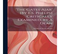 Elizabeth Stuart Phelps 'the Gates Ajar' [By E.S. Phelps] Critically Examined, by a Dean Elizabeth Stuart Phelps Multicolor