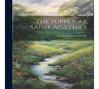 Elizabeth Stuart Phelps The Supply at Saint Agatha's Book - Paperback Elizabeth Stuart Phelps Multicolor