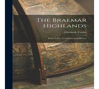 Elizabeth Taylor The Braemar Highlands: Their Tales, Traditions & History Elizabeth Taylor Multicolor