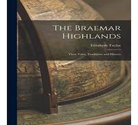 Elizabeth Taylor The Braemar Highlands: Their Tales, Traditions & History in White Elizabeth Taylor White