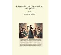Elizabeth: the Disinherited Daughter (Classic Books)
