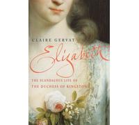 Elizabeth: the Scandalous Life of the Duchess of Kingston