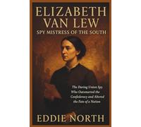 Elizabeth van Lew:Spy Mistress of the South: The Daring Union Spy who Outsmarted the Confederacy and altered the fate of a nation