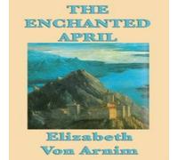 Elizabeth von Arnim The Enchanted April: A Novel of Friendship, Renewal, & Escape Elizabeth von Arnim Multicolor