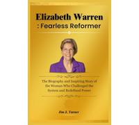 Elizabeth Warren: Fearless Reformer: The Biography and Inspiring Story of the Woman Who Challenged the System and Redefined Power