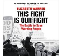 Elizabeth Warren This Fight is Our Fight: The Battle to Save Working People Elizabeth Warren Multicolor