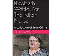 Elizabeth Wettlaufer The Killer Nurse