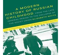 Elizabeth White A Modern History of Russian Childhood: From the Late Imperial Elizabeth White Multicolor