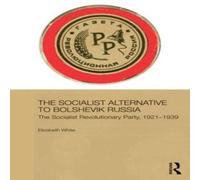 Elizabeth White The Socialist Alternative to Bolshevik Russia: The Socialist Elizabeth White Multicolor