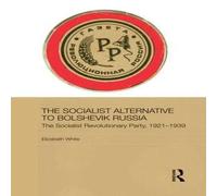 Elizabeth White The Socialist Alternative to Bolshevik Russia: The Socialist in White Elizabeth White White