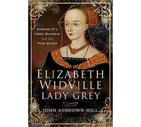 Elizabeth Widville, Lady Grey: Edward IV's Chief Mistress and the 'Pink Queen'