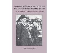 Elizabeth Wolstenholme Elmy and the Victorian Feminist Movement: The Biography of an Insurgent Woman (Gender in History)