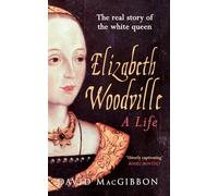 Elizabeth Woodville - A Life: The Real Story of the 'White Queen'