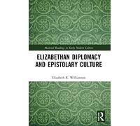Elizabethan Diplomacy and Epistolary Culture (Material Readings in Early Modern Culture)