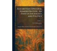 Elizabethan Episcopal Administration: An Essay in Sociology and Politics: Separate Edition of Volume I: The Introductory Dissertation