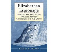 Elizabethan Espionage: Plotters and Spies in the Struggle Between Catholicism and the Crown