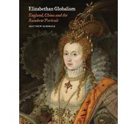 Elizabethan Globalism - England, China and the Rainbow Portrait (Paul Mellon Centre for Studies in British Art)