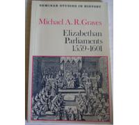 Elizabethan Parliaments 1559-1601 (Seminar Studies In History)